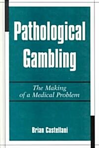 Pathological Gambling: The Making of a Medical Problem (Hardcover)