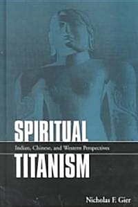 Spiritual Titanism: Indian, Chinese, and Western Perspectives (Hardcover)