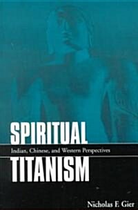 Spiritual Titanism: Indian, Chinese, and Western Perspectives (Paperback)