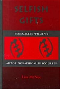 Selfish Gifts: Senegalese Womens Autobiographical Discourses (Hardcover)