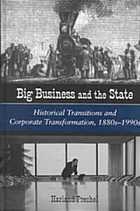 Big Business and the State: Historical Transitions and Corporate Transformations, 1880s-1990s (Hardcover)