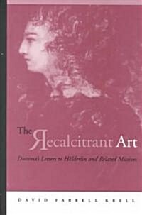 The Recalcitrant Art: Diotimas Letters to Holderlin and Related Missives Edited and Translated by Douglas F. Kenney and Sabine Menner-Betts (Hardcover)