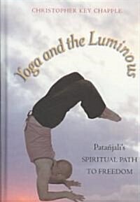 Yoga and the Luminous: Pata?alis Spiritual Path to Freedom (Hardcover)