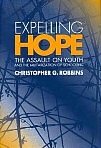 Expelling Hope: The Assault on Youth and the Militarization of Schooling (Hardcover)