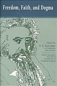 Freedom, Faith, and Dogma: Essays by V. S. Soloviev on Christianity and Judaism (Hardcover)