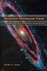 Religious Naturalism Today: The Rebirth of a Forgotten Alternative (Hardcover)