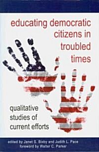 Educating Democratic Citizens in Troubled Times: Qualitative Studies of Current Efforts (Paperback)