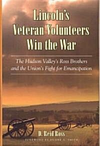 Lincolns Veteran Volunteers Win the War: The Hudson Valleys Ross Brothers and the Unions Fight for Emancipation (Hardcover)