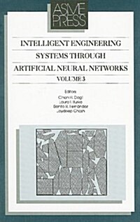 Intelligent Engineering Systems Through Artificial Neural Networks, Volume 3: Proceedings of the Artificial Neural Networks in Engineering (ANNIE 93) (Hardcover)