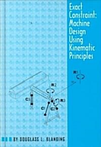 Exact Constraint: Machine Design Using Kinematic Processing (Hardcover)