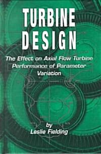 Turbine Design: The Effect of Axial Flow Turbine Performance of Parameter Variation (Hardcover)