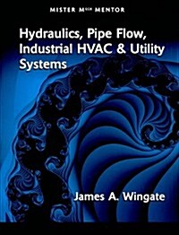Mister Mech Mentor: Hydraulics, Pipe Flow, Industrial HVAC & Utility Systems (Paperback)