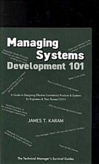 Managing Systems Development 101: A Guide to Designing Effective Commerical Products & Systems for Engineers & Their Bosses/CEOs                       (Paperback)