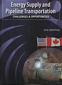 Energy Supply and Pipeline Transportation: Challenges and Opportunities: An Overview of Energy Supply Security and Pipeline Transportation             (Hardcover)