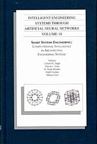 Intelligent Engineering Systems Through Artificial Neural Networks, Volume 18: Smart Systems Engineering: Computational Intelligence in Architecting E (Hardcover)