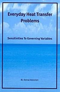 Everyday Heat Transfer Problems: Sensitivities to Governing Variables (Paperback)
