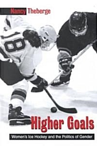 Higher Goals: Womens Ice Hockey and the Politics of Gender (Hardcover)