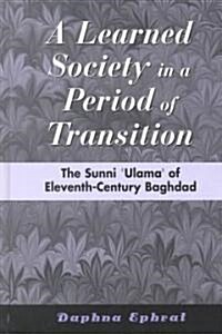 A Learned Society in a Period of Transition: The Sunni ulama of Eleventh-Century Baghdad (Hardcover)