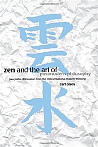 Zen and the Art of Postmodern Philosophy: Two Paths of Liberation from the Representational Mode of Thinking (Paperback)