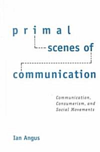 Primal Scenes of Communication: Communication, Consumerism, and Social Movements (Hardcover)