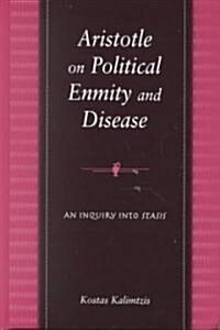 Aristotle on Political Enmity and Disease: An Inquiry Into Stasis (Hardcover)