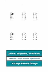 Animal, Vegetable, or Woman?: A Feminist Critique of Ethical Vegetarianism (Paperback)