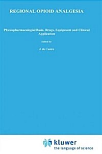 Regional Opioid Analgesia: Physiopharmacological Basis, Drugs, Equipment and Clinical Application (Hardcover, 1991)