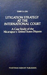 Litigation strategy at the International Court : a case study of the Nicaragua v. United States dispute