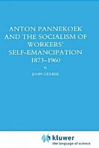 Anton Pannekoek and the Socialism of Workers Self Emancipation, 1873-1960 (Hardcover, 1990)