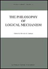 The Philosophy of Logical Mechanism: Essays in Honor of Arthur W. Burks, with His Responses (Hardcover)
