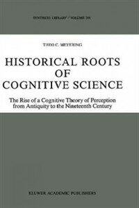 Historical roots of cognitive science : the rise of a cognitive theory of perception from antiquity to the nineteenth century