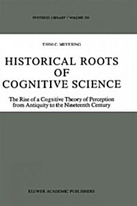 Historical Roots of Cognitive Science: The Rise of a Cognitive Theory of Perception from Antiquity to the Nineteenth Century (Hardcover, 1989)