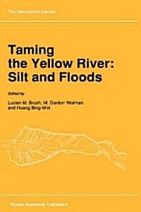 Taming the Yellow River: Silt and Floods: Proceedings of a Bilateral Seminar on Problems in the Lower Reaches of the Yellow River, China (Hardcover, 1989)