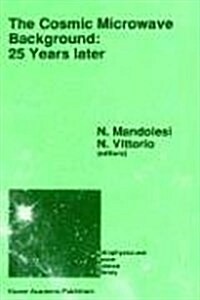 The Cosmic Microwave Background: 25 Years Later: Proceedings of a Meeting on the Cosmic Microwave Background: 25 Years Later, Held in lAquila, Ital (Hardcover, 1990)