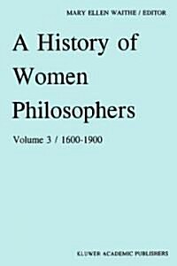 A History of Women Philosophers: Modern Women Philosophers, 1600-1900 (Paperback, 1991)