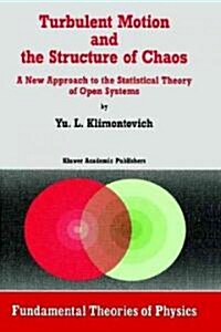 Turbulent Motion and the Structure of Chaos: A New Approach to the Statistical Theory of Open Systems (Hardcover, 1991)