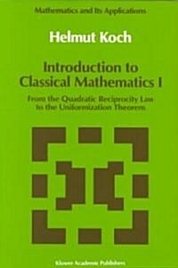 Introduction to Classical Mathematics I: From the Quadratic Reciprocity Law to the Uniformization Theorem (Paperback, Softcover Repri)