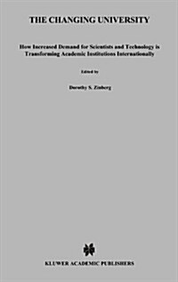 The Changing University: How Increased Demand for Scientists and Technology Is Transforming Academic Institutions Internationally (Hardcover, 1991)