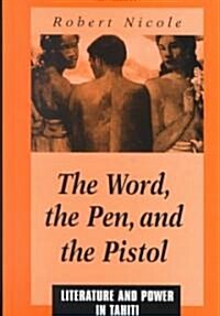 The Word Pen, and the Pistol: Literature and Power in Tahiti (Hardcover)