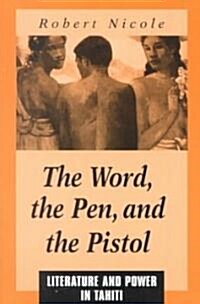 The Word Pen, and the Pistol: Literature and Power in Tahiti (Paperback)