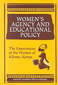 Womens Agency and Educational Policy: The Experiences of the Women of Kilome, Kenya (Hardcover)