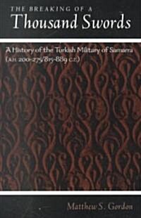 The Breaking of a Thousand Swords: A History of the Turkish Military of Samarra (A.H. 200-275/815-889 C.E.) (Paperback)