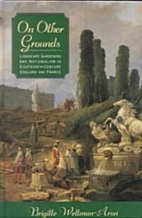 On Other Grounds: Landscape Gardening and Nationalism in Eighteenth-Century England and France (Hardcover)