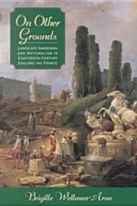 On Other Grounds: Landscape Gardening and Nationalism in Eighteenth-Century England and France (Paperback)