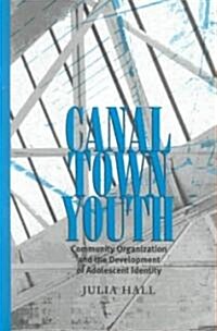 Canal Town Youth: Community Organization and the Development of Adolescent Identity (Hardcover)