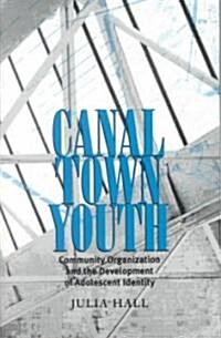 Canal Town Youth: Community Organization and the Development of Adolescent Identity (Paperback)