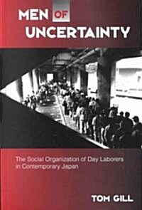 Men of Uncertainty: The Social Organization of Day Laborers in Contemporary Japan (Hardcover)