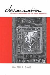 Deracination: Historicity, Hiroshima, and the Tragic Imperative (Hardcover)