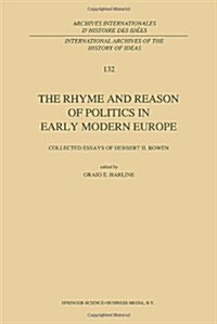 The Rhyme and Reason of Politics in Early Modern Europe: Collected Essays of Herbert H. Rowen (Hardcover)