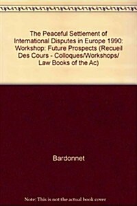 The Peaceful Settlement of International Disputes in Europe: Future Prospects: Workshop 1990 / Colloque 1990 (Paperback, 1992)